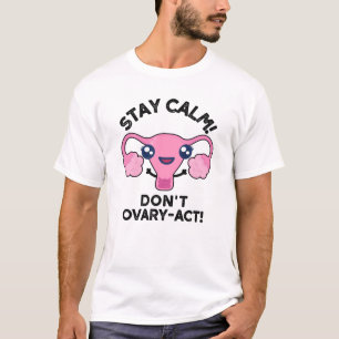 Bleibe Calm Don't Ovary-Act Funny Anatomy Pun T-Shirt
