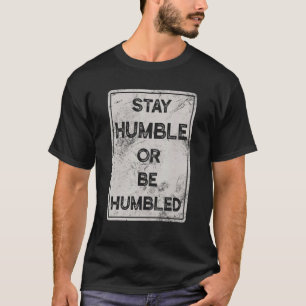 Bleibe demütig oder fühle dich gedemütigt für Mens T-Shirt