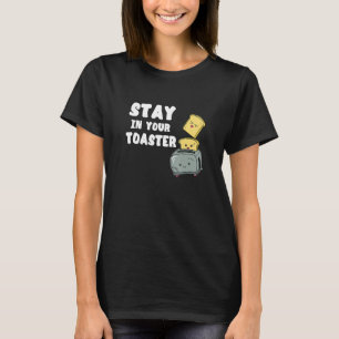 Bleibe in Ihrem Toaster Toasted Bread Cook Frühstü T-Shirt