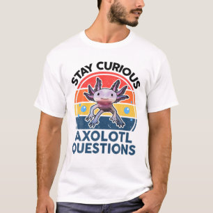 Bleibe Neugierige Axolotl Fragen Niedliches Axolot T-Shirt