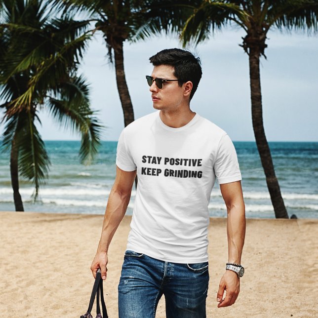 Bleibe Positive Behalt Grinding Motivation Gym T-Shirt (Von Creator hochgeladen)