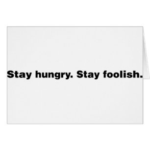 Bleibe Sie hungrig. Bleibe Sie dumm