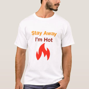 Bleibe weg, ich bin heiß T - Shirt