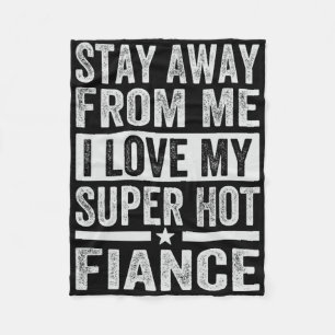 Bleibe weg von mir Liebe meine Super Hot Verlobte  Fleecedecke