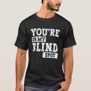 Blindheit Sie sind in meinem Blinden Spot-Design B T-Shirt