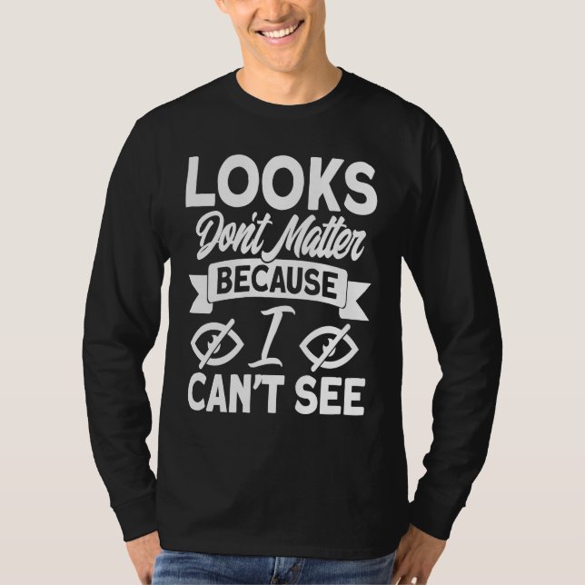 Blindness Looks Don't Matter Because I Can't See B T-Shirt (Vorderseite)