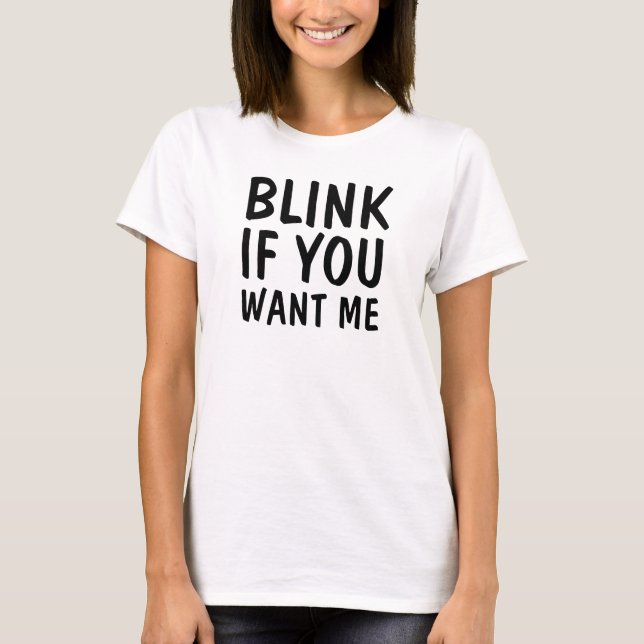 Blinken Sie, wenn Sie mich wollen T-Shirt (Vorderseite)