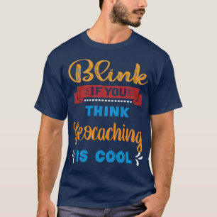 Blinzeln, wenn du denkst, Geocaching ist Cool lust T-Shirt