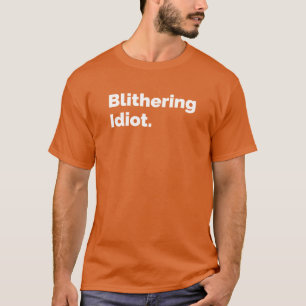 Blithering Idiot T-Shirt