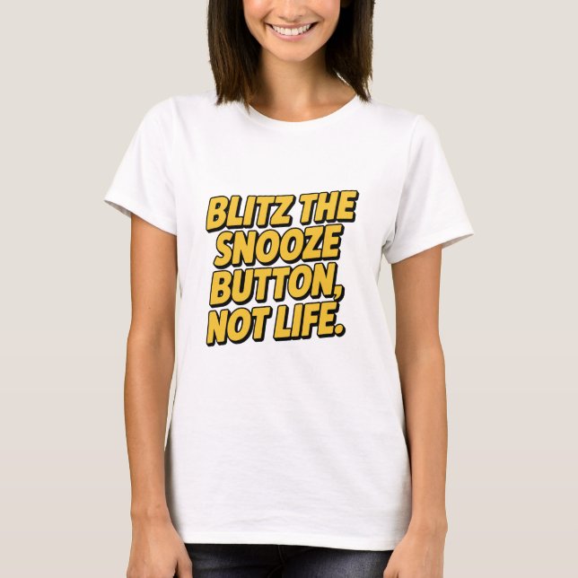 Blitz The Snooze Button Not Life Slanted Quote T-Shirt (Vorderseite)
