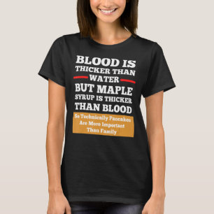 Blood Is Thicker Than Water But Syrup Funny Shirt