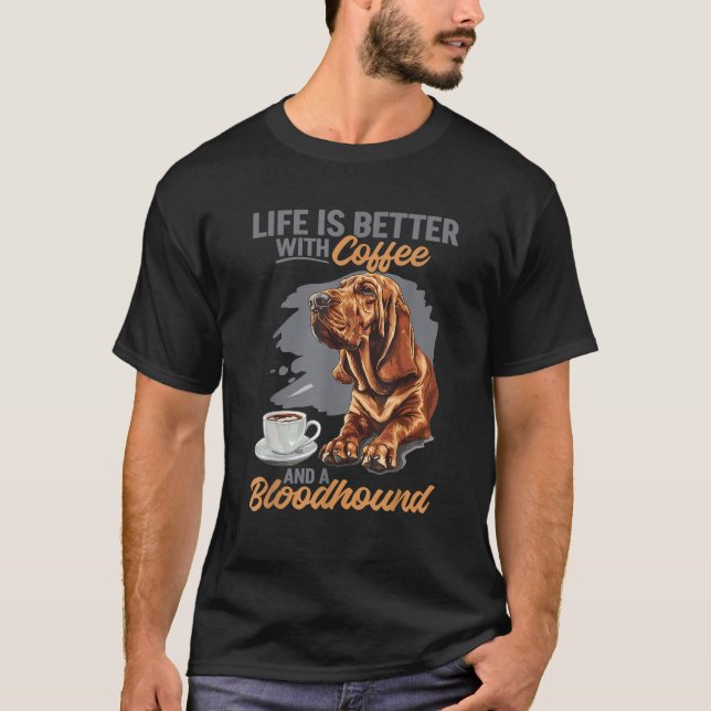 Bloodhound Dog Breed Life is Better with Coffee an T-Shirt (Vorderseite)