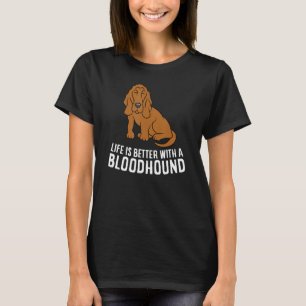 Bloodhound Dog Owner Life is Better With A Bloodho T-Shirt