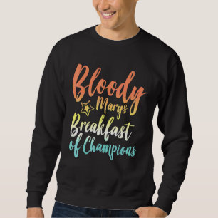 Bloody Mary Breakfast Champions Brunch Bloody Sweatshirt
