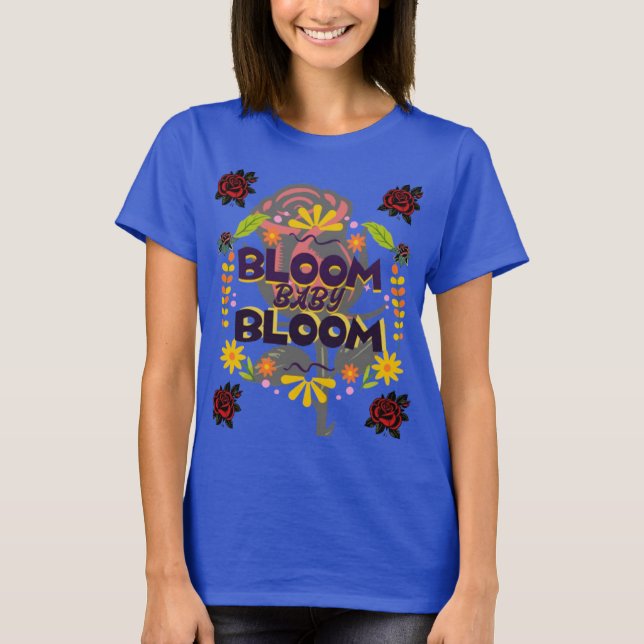 Bloom, Baby, Bloom-T - Shirt (Vorderseite)
