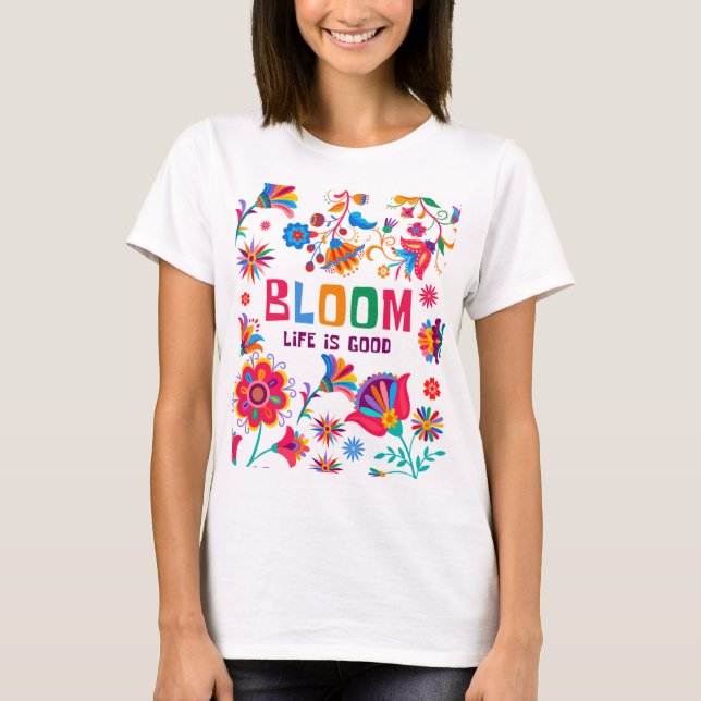 Bloom: Das Leben ist gut - lebendig floral inspiri T-Shirt (Vorderseite)