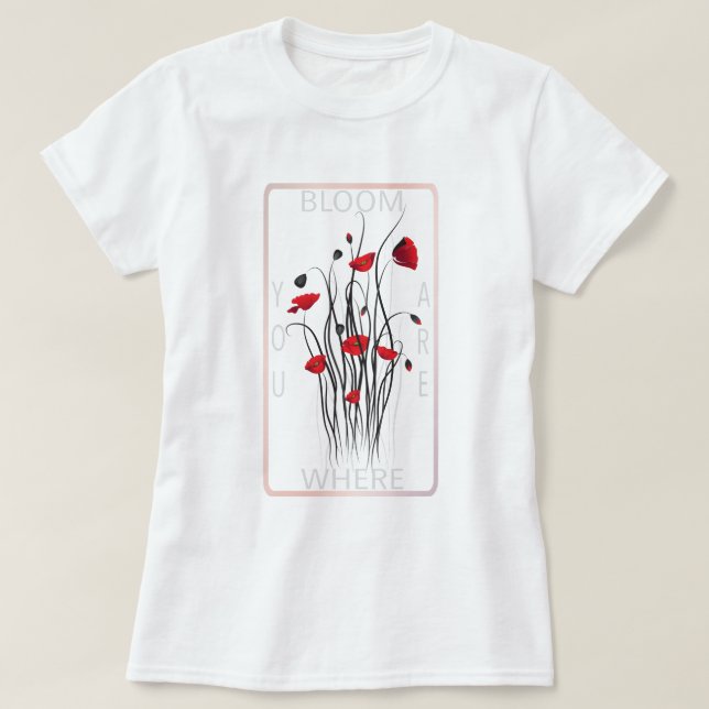 Bloom Red Poppy Floral Quote Art T-Shirt (Design vorne)