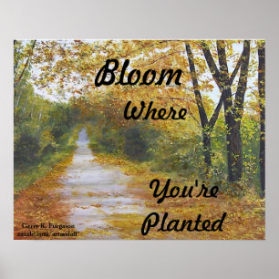"BLOOM where you are PLANTED" POSTER