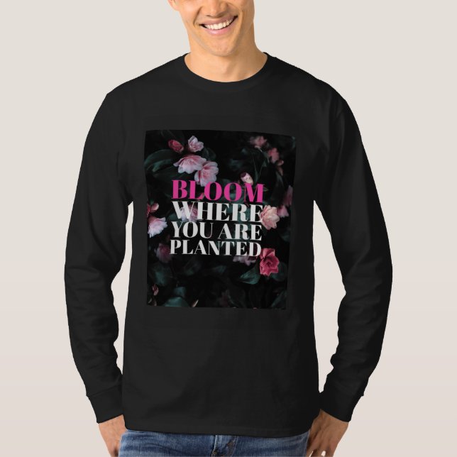 Bloom Where You Are Planted T-Shirt (Vorderseite)