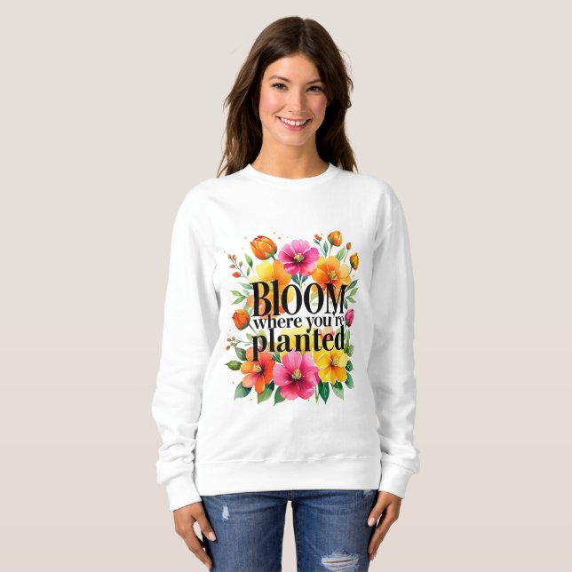 Bloom where you are Planted - Vibrant floral motiv Sweatshirt (Vorne ganz)