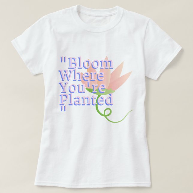 Bloom, wo Sie gepflanzt sind | Phozos T-Shirt (Design vorne)