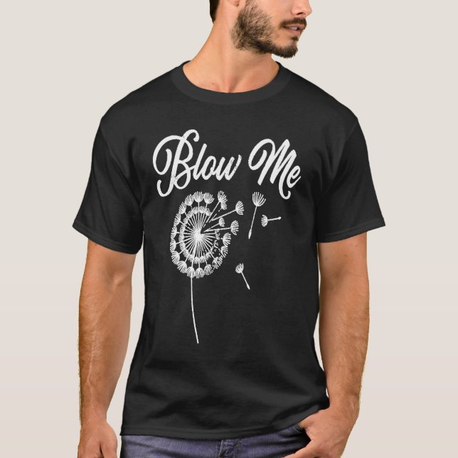 Blow Me Dandelion   Saying Sarcastic Plants Cute T-Shirt (Vorderseite)