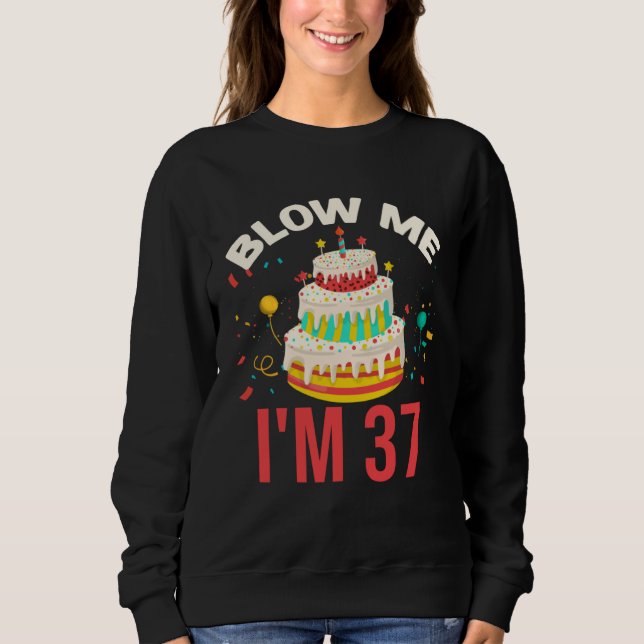 Blow Me I m 37 Sweatshirt (Vorderseite)