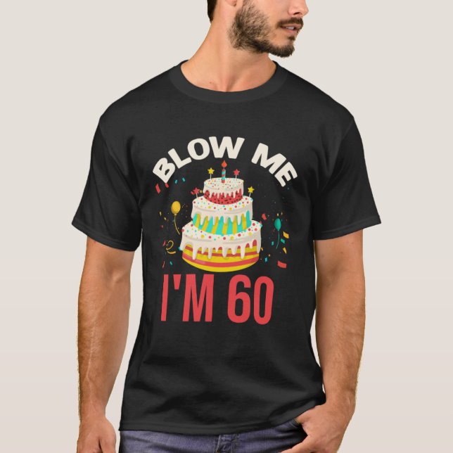 Blow Me I m 60 T-Shirt (Vorderseite)