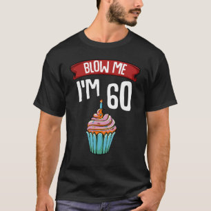 Blow Me Ich bin 60 60. Geburtstag Cake Gag Sprichw T-Shirt