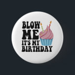 Blow me It's my Birthday Funny Anniversary Gift Button<br><div class="desc">Geburtstag, Jubiläum, Geburt, Geschenk, lustig, er, sie, glücklich, geschenk</div>