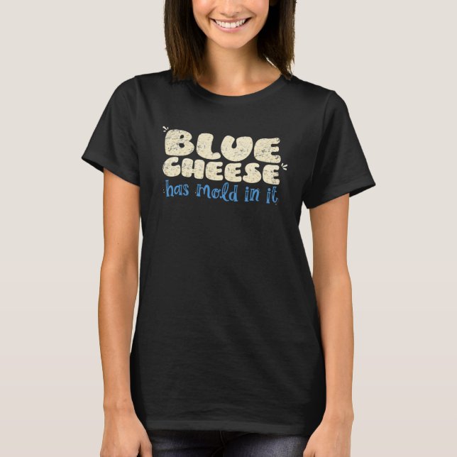Blue Cheese Has Mold In It  Cheese Humor T-Shirt (Vorderseite)