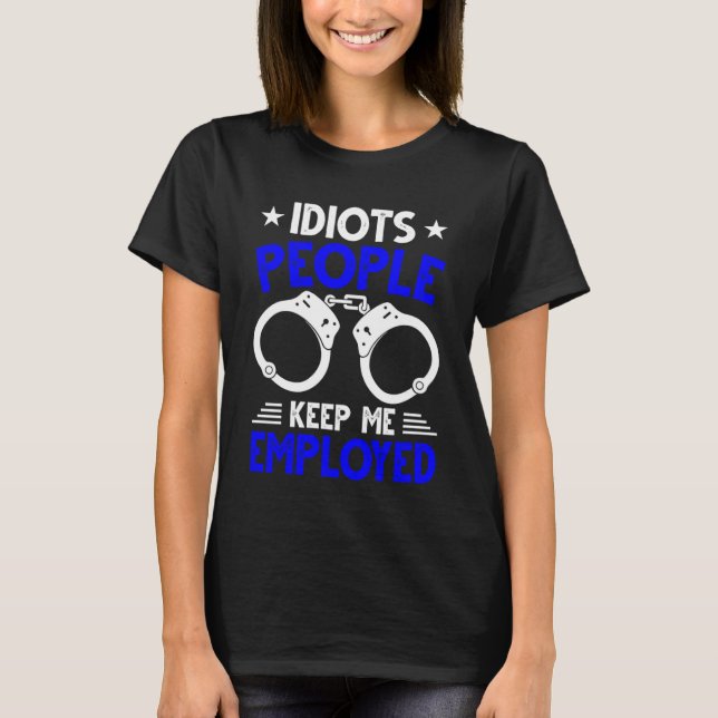 Blue Line Stupid People Keep Me Employed Police Of T-Shirt (Vorderseite)