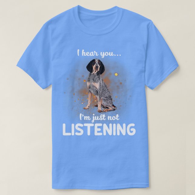 Bluetick Coonhound ich höre, dass Sie nicht zuhöre T-Shirt (Design vorne)
