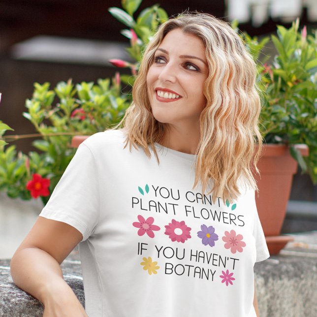 Blume können nicht Pflanzen werden, wenn man keine T-Shirt (you can't plant flowers if you haven't botany t-shirt)