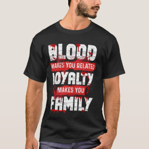 Blut macht dich verwandte Loyalität zu Familie H T-Shirt