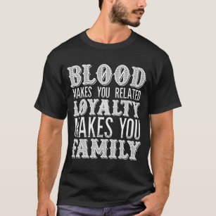 Blut macht dich zu einer verwandten Loyalität mach T-Shirt