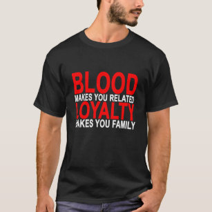Blut macht Sie bezogene Loyalität macht Sie T-Shirt
