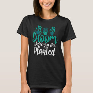 Blüte, wo Sie gepflanzt Gartenbau Blume Pflanze T-Shirt