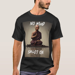 Blütenvielfalt: Kein Schlamm, kein Lotus-T-Shirt T-Shirt