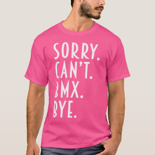 Bmx Sorry kann nicht mit Downhill Road Bike Mounta T-Shirt