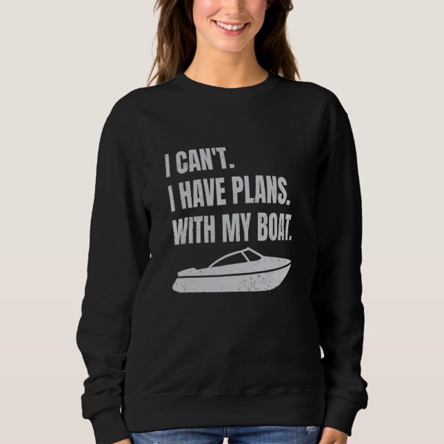 Boating Boat Owner I Can't I Have Plans With My Bo Sweatshirt (Vorderseite)