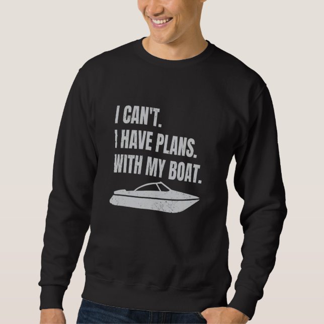 Boating Boat Owner I Can't I Have Plans With My Bo Sweatshirt (Vorderseite)
