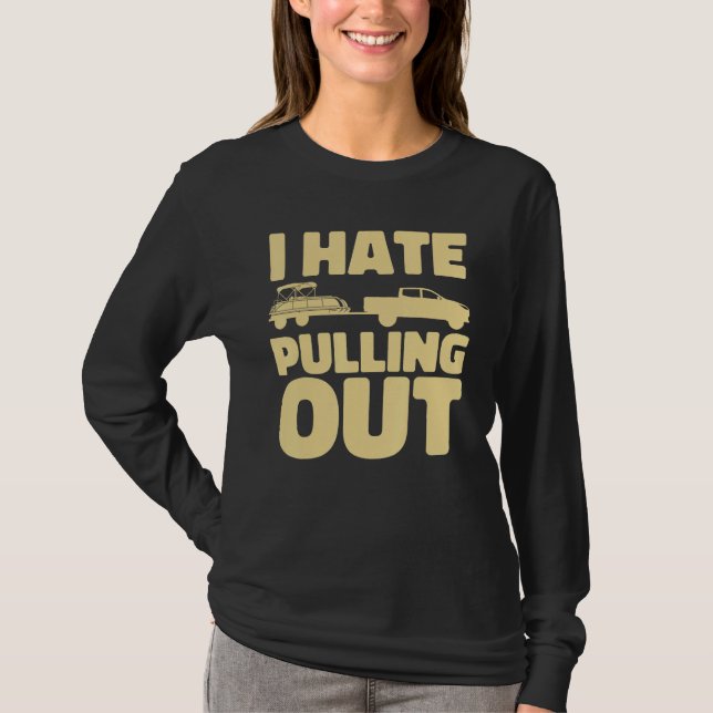 Boating I Hate Pulling Out Pontoon Boat T-Shirt (Vorderseite)