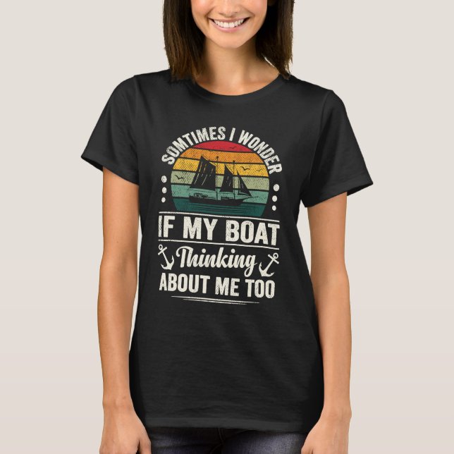 Boating Quote I Wonder if My Boat Is Thinking Abou T-Shirt (Vorderseite)