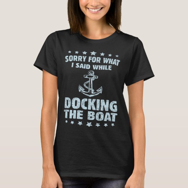 Boating  Sorry What I Said Docking Boat   T-Shirt (Vorderseite)