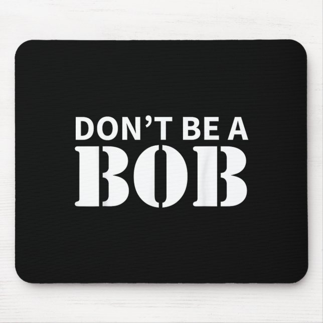 Bob Name Don't Be A Bob - For Men Funny Name Bob  Mousepad (Vorne)
