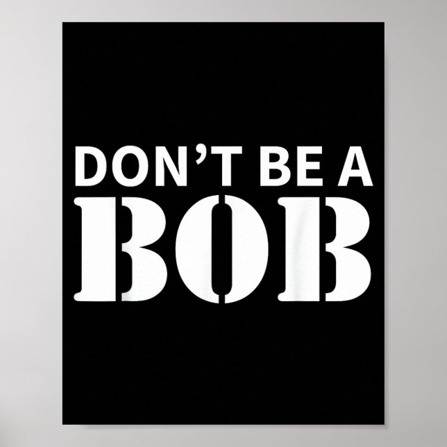 Bob Name Don't Be A Bob - For Men Funny Name Bob  Poster (Vorne)