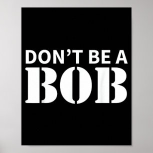 Bob Name Don't Be A Bob - Für Männer Lustiger Name Poster