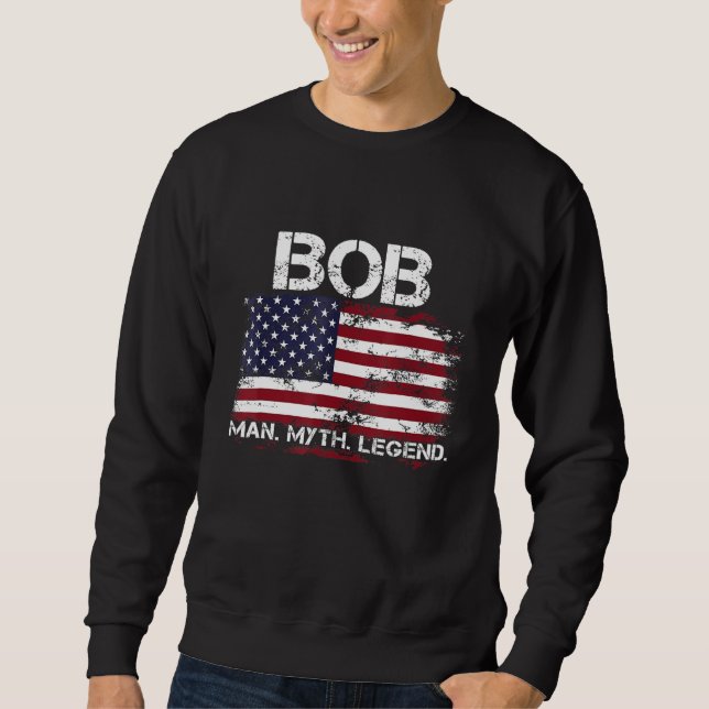Bob The Man The Myth The Legend USA Flag Father s  Sweatshirt (Vorderseite)