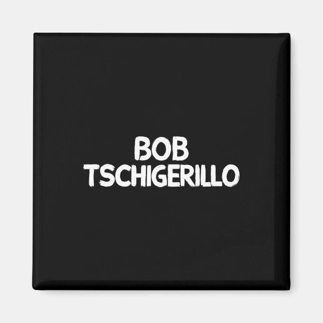 Bob Tschigerillo  Magnet (Vorne)